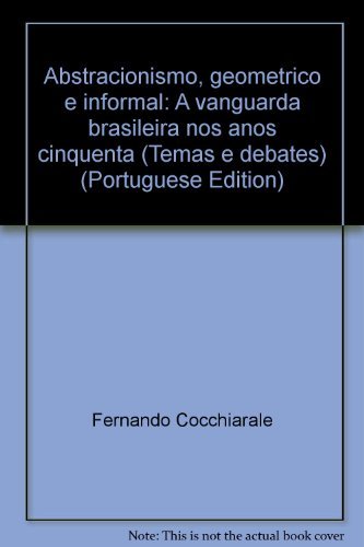 Stock image for ABSTRACIONISMO; GEOMETRICO E INFORMAL: A VANGUARDA BRASILEIRA NOS ANOS CINQENTA.; Temas e Debates 5 for sale by Howard Karno Books, Inc.