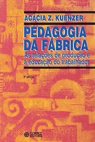 Stock image for livro pedagogia da fabrica as relacoes de produco e a educaco do trabalhador acacia z kuen for sale by LibreriaElcosteo