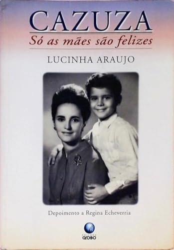 Cazuza: So as Maes Sao Felizes by Lucinha Araujo and Regina Echeverria (1997, Book, Illustrated): So as Maes Sao Felizes - Regina Echeverria, Lucinha Araujo