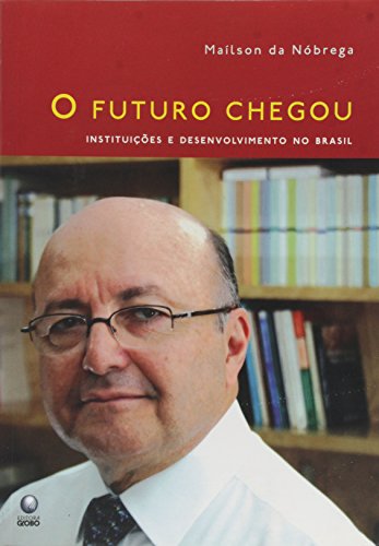 O Futuro Chegou: Instituicoes e desenvolvimento no Brasil