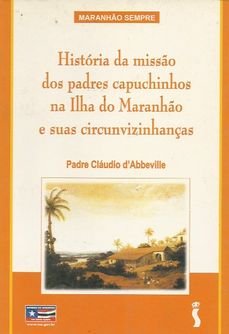 Beispielbild fr Histria Da Misso Dos Padres Capuchinhos Na Ilha Do Maranho E Suas Circunvizinhanas.-- ( Maranho Sempre ) zum Verkauf von medimops