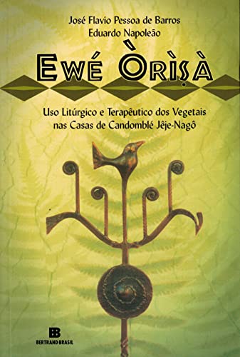 Ewe orisa: Uso liturgico e terapeutico dos vegetais nas casas de candomble jeje-nago (Portuguese Edition) - Jose Flavio Pessoa de Barros