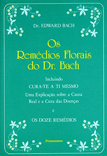 Stock image for Os Remdios Florais do Dr. Bach Incluindo Cura-te a ti Mesmo: Uma Explicacao sobre a Causa Real e a Cura das Doencas e Os Doze Remedios for sale by Your Online Bookstore