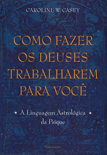 Como Fazer os Deuses Trabalharem Para Você (Em Portuguese do Brasil) - Caroline W. Casey