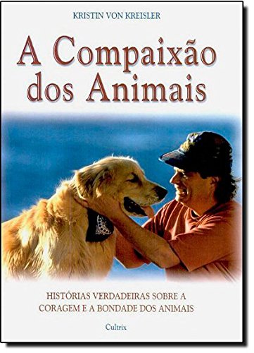 Imagen de archivo de Compaixo dos Animais (A): Histrias Verdadeiras sobre a Coragem e a Bondade dos Animais a la venta por Luckymatrix