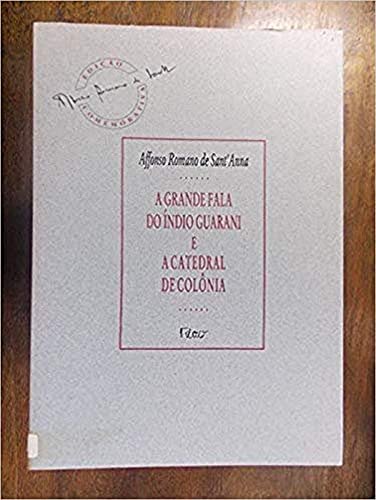 A grande fala do índio guarani e a catedral de Colônia : edição comemorativa / Affonso Romano de Sant'Anna - de Sant Anna, Affonso Romana