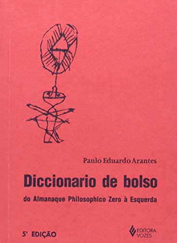 Diccionario de bolso do Almanaque Philosophico Zero a Esquerda: Primeira denticao, ano III da era FHC (Colecao Zero a esquerda) (Portuguese Edition) - Paulo Eduardo Arantes