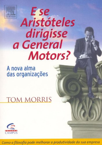 Stock image for livro e se aristoteles dirigisse a general motors tom morris 2004 for sale by LibreriaElcosteo