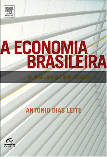 A economia brasileira : de onde viemos e onde estamos. - Leite, Antonio Dias