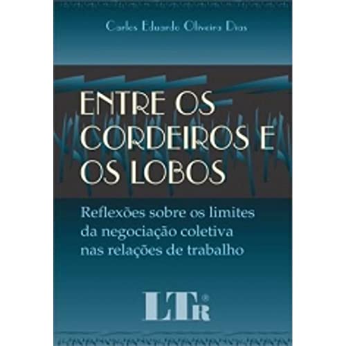 Stock image for Entre os cordeiros e os lobos : reflexes sobre os limites da negociao coletiva nas relaes de trabalho : a autonomia coletiva privada e a conformao das relaes de trabalho no Brasil. for sale by Ventara SA