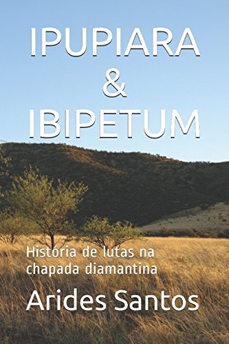 Imagen de archivo de IPUPIARA & IBIPETUM: Histria de lutas na chapada diamantina a la venta por Revaluation Books