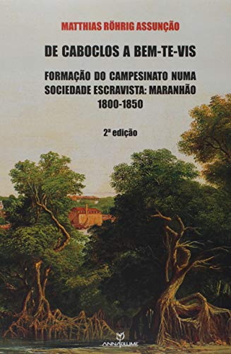 Imagen de archivo de De Caboclos a Bem-Te-Vis - Formacao Do Campesinato Numa Sociedade Escravista: Maranhao 1800-1850 2a Edicao a la venta por Michener & Rutledge Booksellers, Inc.