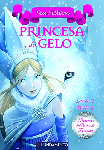 Princesa do Gelo - Livro 1. Parte 1. Coleção Princesas do Reino da Fantasia (Em Portuguese do Brasil) - Tea Stilton