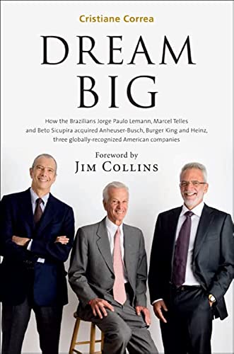 9788543100838: Dream Big (Sonho Grande): How the Brazilian Trio behind 3G Capital - Jorge Paulo Lemann, Marcel Telles and Beto Sicupira Acquired Anheuser-Busch, Burger King and Heinz by Cristiane Correa (2014)