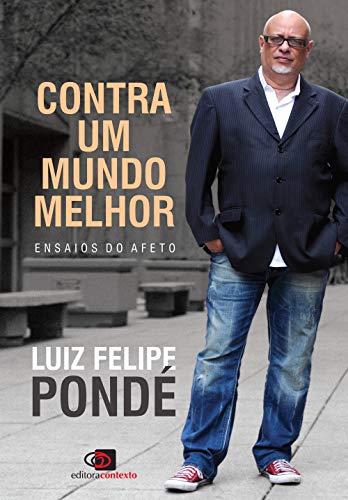 CONTRA UM MUNDO MELHOR - ENSAIOS DO AFETO - PONDE, LUIZ FELIPE