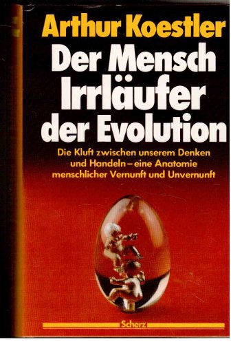 Der Mensch - Irrläufer der Evolution. Eine Anatomie der menschlichen Vernunft und Unvernunft die Kluft zwischen Denken und Handeln ; eine Anatomie menschlicher Vernunft und Unvernunft - Arthur Koestler