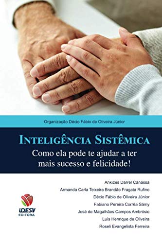 Inteligência Sistêmica: Como ela pode te ajudar a ter mais sucesso e felicidade! (Portuguese Edition) - De Oliveira Junior, Decio Fabio; De Magalhães Campos Ambrósio, Jose; Cristina Fragata Brandão Rufino, Armanda; Evangelista Ferreira, Roseli; Pereira Correa Samy, Fabiano; Henrique De Oliveira, Luís; Darrel Canassa, Ankizes; Costa Gonçalves Oliveira, Wilma