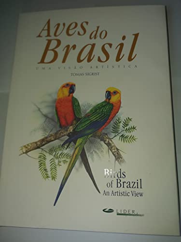 Birds of Brazil: an Artistic View = Aves do Brasil: uma Visao Artistica - Sigrist, Tomas