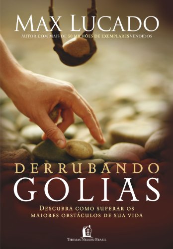 Derrubando Golias: Descubra Como Superar os Maiores Obstáculos de Sua Vida (Portuguese Edition) - Lucado, Max