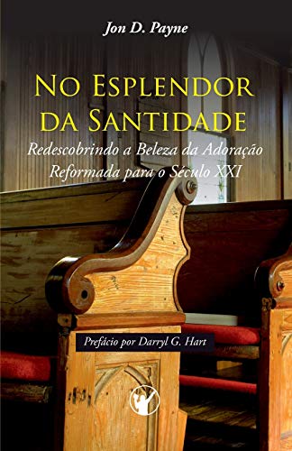 Stock image for No Esplendor da Santidade: Redescobrindo a Beleza da Adorao Reformada para o Sculo XXI (Portuguese Edition) for sale by GF Books, Inc.