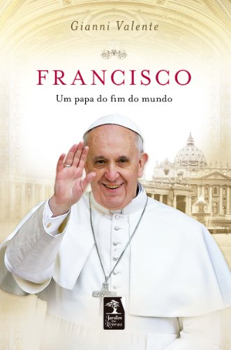 Francisco: Um Papa do Fim do Mundo (Em Portugues do Brasil) - Gianni Valente