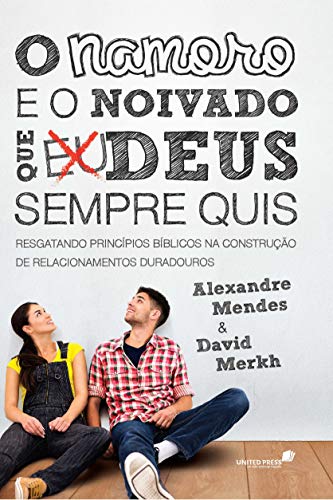 9788563563606: O NAMORO E O NOIVADO QUE DEUS SEMPRE QUIS: Resgatando princpios bblicos na construo de relacionamentos duradouros (Portuguese Edition)