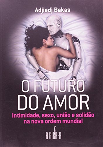 Beispielbild fr Futuro do Amor (O): Intimidade, Sexo, Unio e Solido na Nova Ordem Mundial zum Verkauf von Luckymatrix