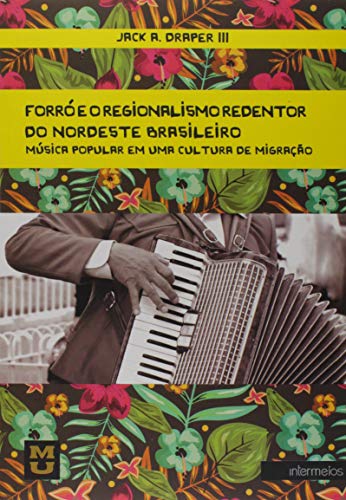 9788564586888: Forr e o Regionalismo Redentor do Nordeste Brasileiro. Msica Popular em Uma Cultura de Migrao
