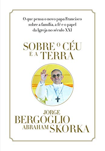 Stock image for Sobre o Cu e a Terra - Jorge Bergoglio (Papa Francisco) for sale by Irish Booksellers