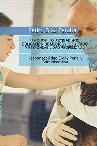 Stock image for RESIDUOS, LEX ARTIS AD HOC, OBLIGACION DE MEDIOS Y RESULTADO Y RESPONSABILIDAD PROFESIONAL: Responsabilidad Civil y Penal y Administrativa (Spanish Edition) for sale by Book Deals