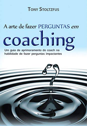 Stock image for A arte de fazer perguntas em coaching: Um guia de aprimoramento do coach na habilidade de fazer perguntas impactantes (Portuguese Edition) for sale by GF Books, Inc.