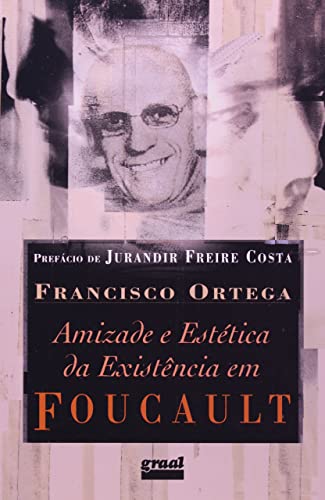 Amizade E Estética Da Existência Em Foucault (Em Portuguese do Brasil). (= Bibliotheca de Filosofia e Historia das Ciencias, Vol. 22) - Ortega,Francisco
