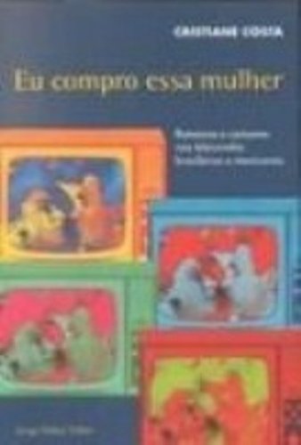 Beispielbild fr Eu compro essa mulher: Romance e consumo nas telenovelas brasileiras e mexicanas zum Verkauf von WorldofBooks