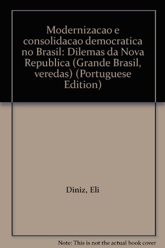 MODERNIZAÇÃO E CONSOLIDAÇÃO DEMOCRÁTICA NO BRASIL: DILEMAS DA NOVA REPÚBLICA. Eli Diniz, Renato B...