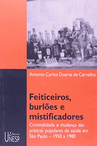 Stock image for Feiticeiros, burles e mistificadores : criminalidade e mudana das prticas populares de sade em So Paulo, 1950 a 1980. for sale by Ventara SA