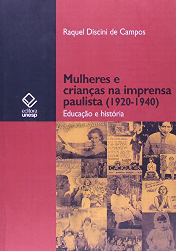 Mulheres e crianças na imprensa paulista (1920-1940) : educação e história. - Campos, Raquel Discini de