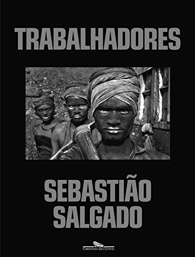 Trabalhadores (Em Portuguese do Brasil) - Sebastião Salgado