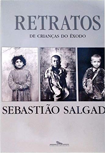 RETRATOS DE CRIANÇAS DO EXODO: SEBASTIÃO SALGADO; Concepção e design de Lélia Wanick Salgado - Sebastião Salgado