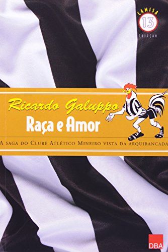 Raça e amor : a saga do Clube Atlético Mineiro vista da arquibancada. -- ( Camisa 13 ) - Galuppo, Ricardo