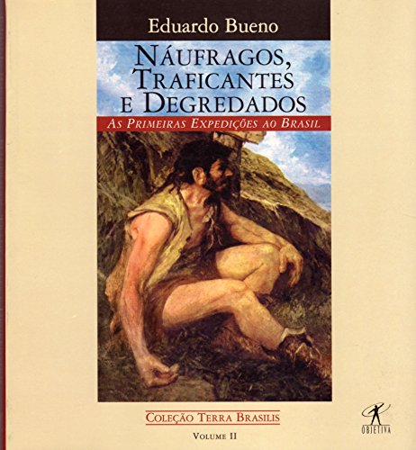 NAUFRAGOS,TRAFICANTES E DEGREDADOS , as primeras expedicoes ao brasil 1500-1531- volumen II - eduardo bueno