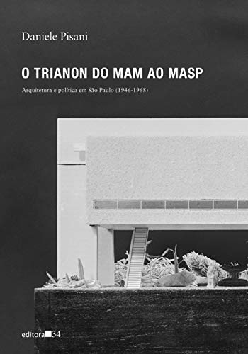 Stock image for O Trianon do MAM ao MASP - Arquitetura e Politica em Sao Paulo 1946-1968 (Em Portugues do Brasil) for sale by GF Books, Inc.