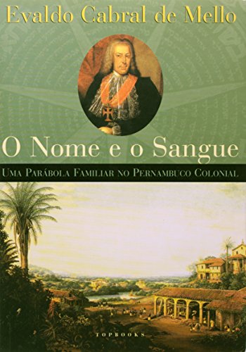 O nome e o sangue : uma parábola familiar no Pernambuco colonial. - Mello, Evaldo Cabral de -