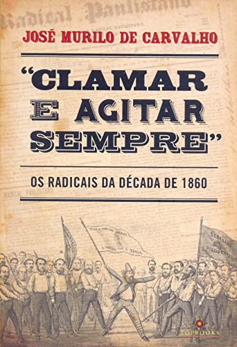 Imagen de archivo de CLAMAR E AGITAR SEMPRE - OS RADICAIS DA DECADA DE 1860 a la venta por Livraria Ing