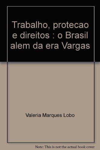 9788576720874: Trabalho, protecao e direitos : o Brasil alem da era Vargas