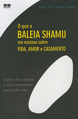 9788576841425: O Que A Baleia Shamu Me Ensinou Sobre Vida, Amor E Casamento (Em Portuguese do Brasil)