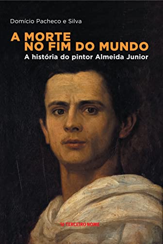 9788578161132: Morte no Fim do Mundo, A: A Hist—ria do Pintor Almeida Jœnior