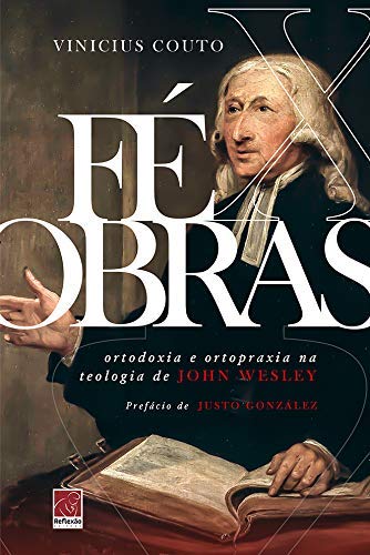 Imagen de archivo de livro fe x obras ortodoxia e ortopraxia na teologia de john wesley vinicius couto 2018 a la venta por LibreriaElcosteo