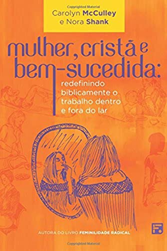 9788581324531: Mulher, Crist e Bem-sucedida: Redefinindo Biblicamente o Trabalho Dentro e Fora do Lar (Portuguese Edition)