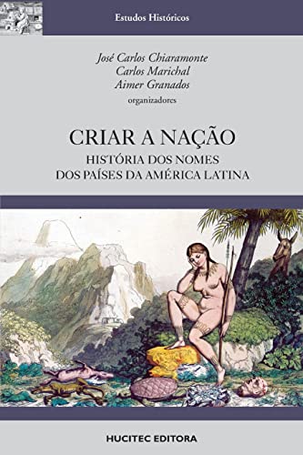 9788584040780: Criar a nao: Histria dos nomes dos pases da amrica latina
