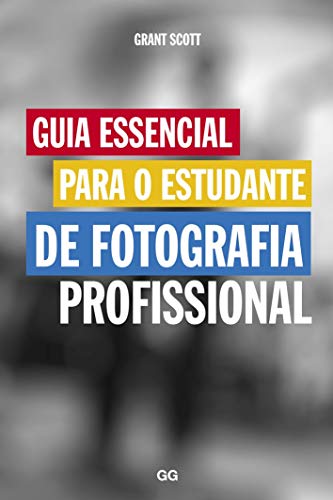 Guia Essencial Para o Estudante de Fotografia Profissional (Em Portuguese do Brasil) - Grant Scott